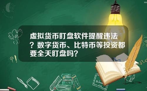 虚拟货币盯盘软件提醒违法？数字货币、比特币等投资都要全天盯盘吗？