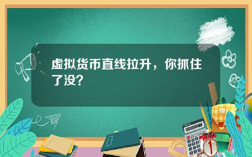 虚拟货币直线拉升，你抓住了没？