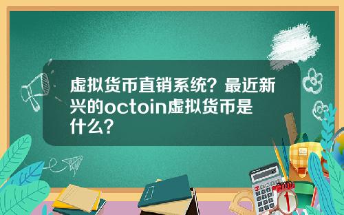 虚拟货币直销系统？最近新兴的octoin虚拟货币是什么？