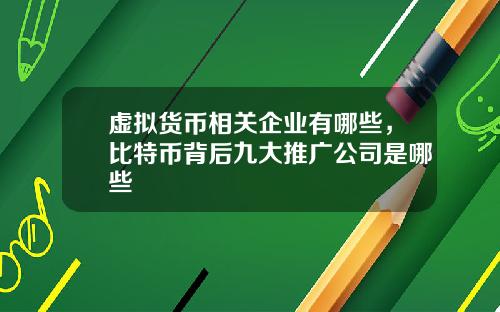 虚拟货币相关企业有哪些，比特币背后九大推广公司是哪些