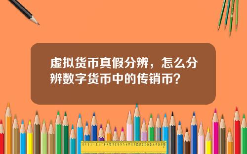 虚拟货币真假分辨，怎么分辨数字货币中的传销币？