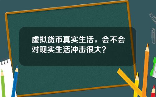 虚拟货币真实生活，会不会对现实生活冲击很大？