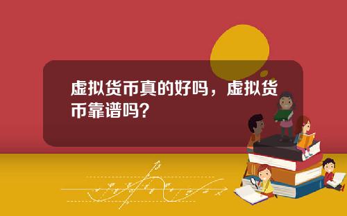 虚拟货币真的好吗，虚拟货币靠谱吗？