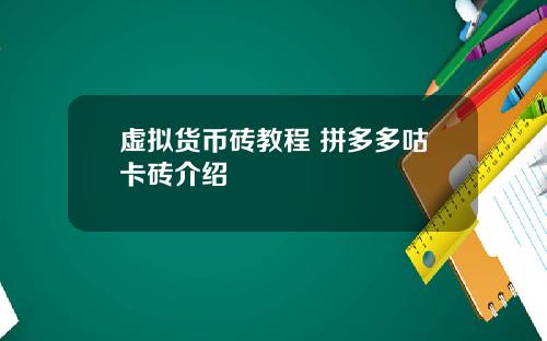 虚拟货币砖教程 拼多多咕卡砖介绍