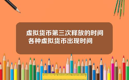 虚拟货币第三次释放的时间 各种虚拟货币出现时间