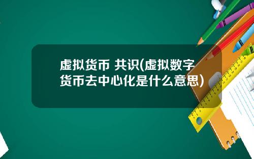 虚拟货币 共识(虚拟数字货币去中心化是什么意思)