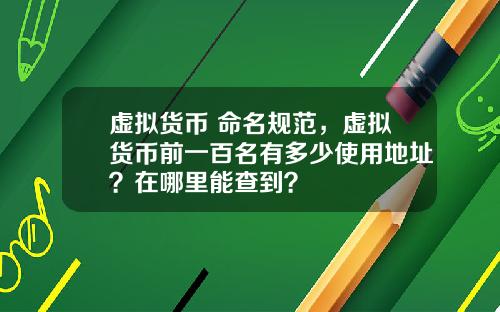 虚拟货币 命名规范，虚拟货币前一百名有多少使用地址？在哪里能查到？