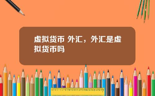 虚拟货币 外汇，外汇是虚拟货币吗