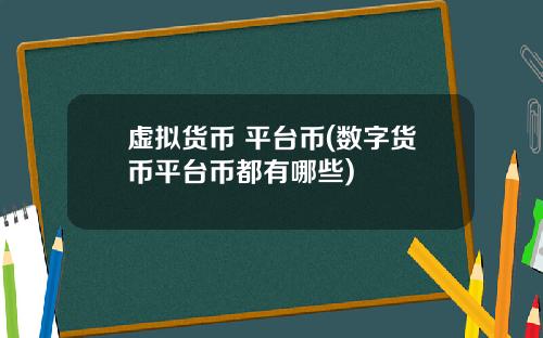 虚拟货币 平台币(数字货币平台币都有哪些)