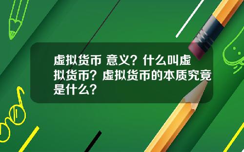 虚拟货币 意义？什么叫虚拟货币？虚拟货币的本质究竟是什么？