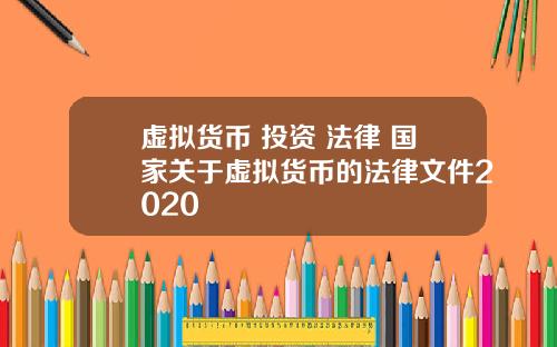 虚拟货币 投资 法律 国家关于虚拟货币的法律文件2020
