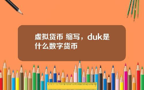 虚拟货币 缩写，duk是什么数字货币