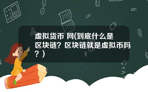 虚拟货币 网(到底什么是区块链？区块链就是虚拟币吗？)
