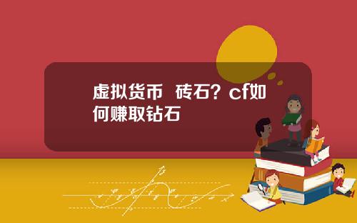 虚拟货币  砖石？cf如何赚取钻石