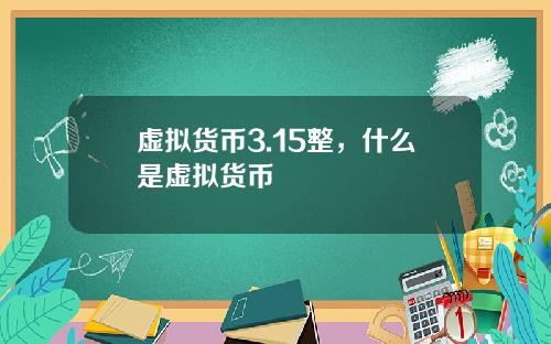 虚拟货币3.15整，什么是虚拟货币