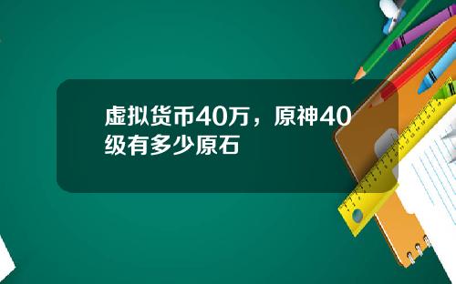 虚拟货币40万，原神40级有多少原石