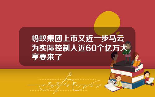 蚂蚁集团上市又近一步马云为实际控制人近60个亿万大亨要来了