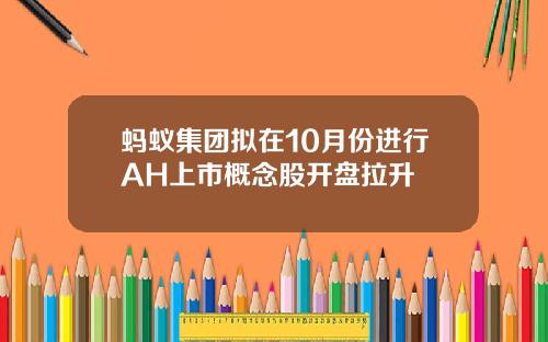 蚂蚁集团拟在10月份进行AH上市概念股开盘拉升