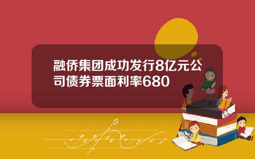 融侨集团成功发行8亿元公司债券票面利率680