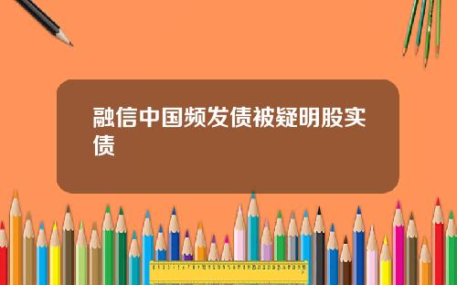 融信中国频发债被疑明股实债