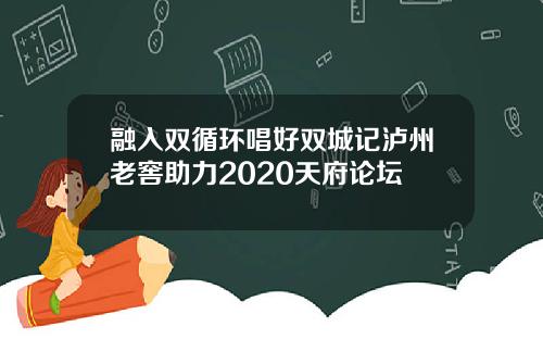 融入双循环唱好双城记泸州老窖助力2020天府论坛