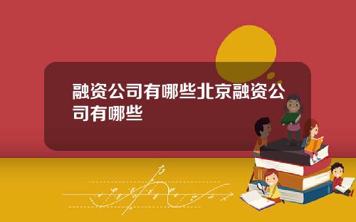 融资公司有哪些北京融资公司有哪些