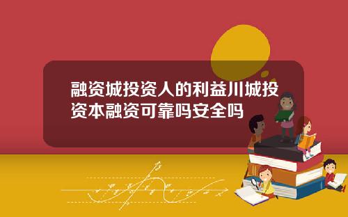 融资城投资人的利益川城投资本融资可靠吗安全吗