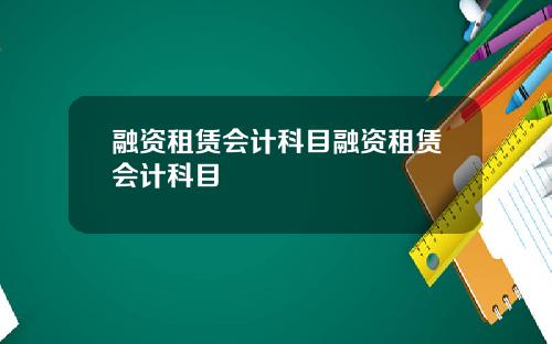 融资租赁会计科目融资租赁会计科目