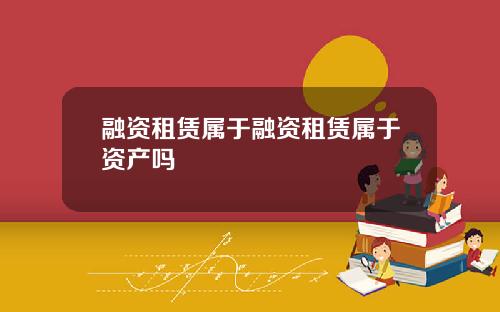 融资租赁属于融资租赁属于资产吗