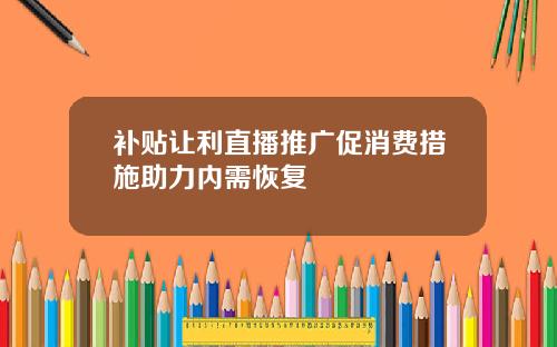 补贴让利直播推广促消费措施助力内需恢复