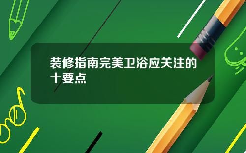 装修指南完美卫浴应关注的十要点