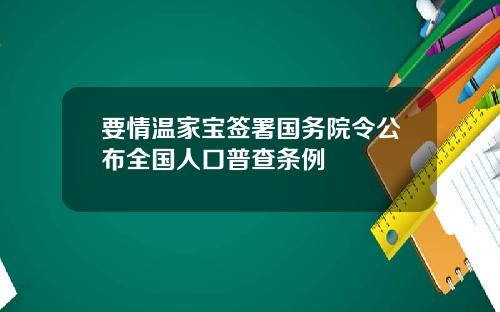 要情温家宝签署国务院令公布全国人口普查条例