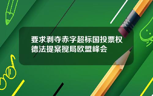要求剥夺赤字超标国投票权德法提案搅局欧盟峰会