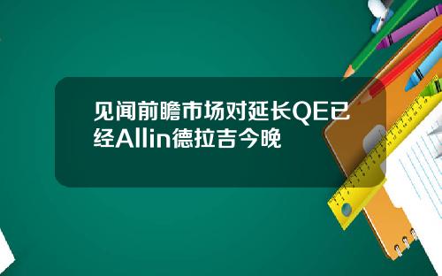 见闻前瞻市场对延长QE已经Allin德拉吉今晚