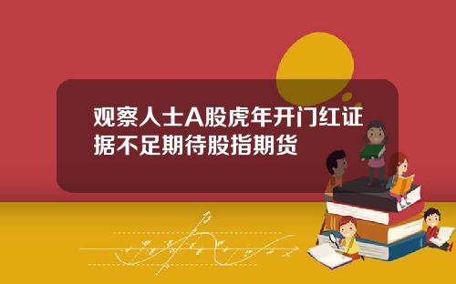 观察人士A股虎年开门红证据不足期待股指期货