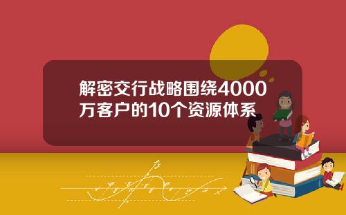 解密交行战略围绕4000万客户的10个资源体系