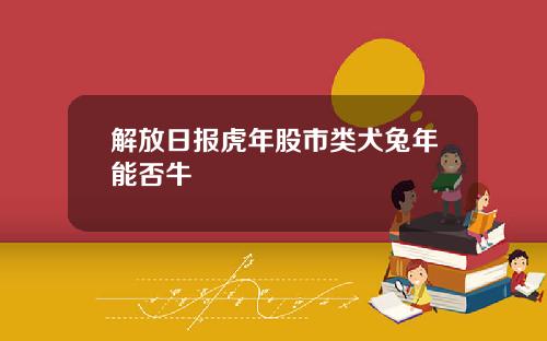 解放日报虎年股市类犬兔年能否牛