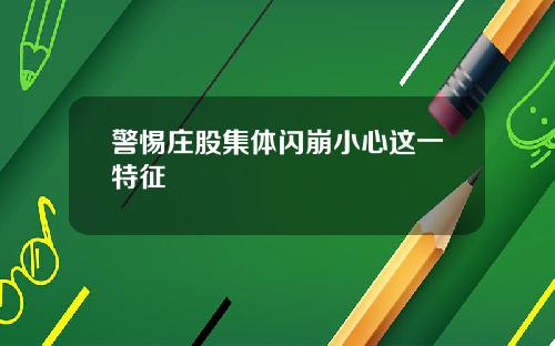 警惕庄股集体闪崩小心这一特征