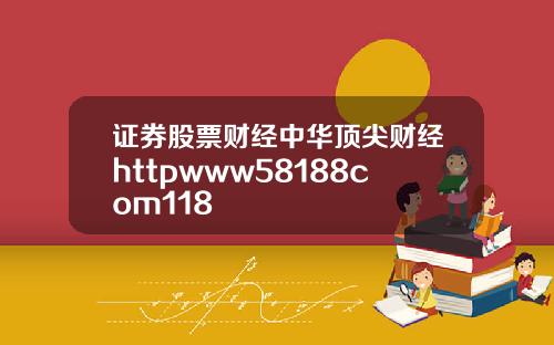 证券股票财经中华顶尖财经httpwww58188com118