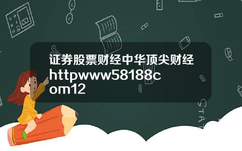证券股票财经中华顶尖财经httpwww58188com12