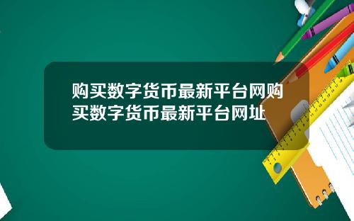 购买数字货币最新平台网购买数字货币最新平台网址