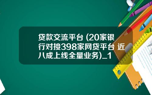 贷款交流平台 (20家银行对接398家网贷平台 近八成上线全量业务)_1