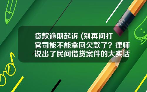 贷款逾期起诉 (别再问打官司能不能拿回欠款了？律师说出了民间借贷案件的大实话)_1