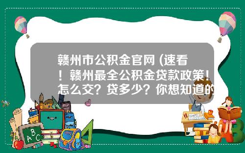 赣州市公积金官网 (速看！赣州最全公积金贷款政策！怎么交？贷多少？你想知道的都在这里)