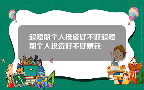 超短期个人投资好不好超短期个人投资好不好赚钱