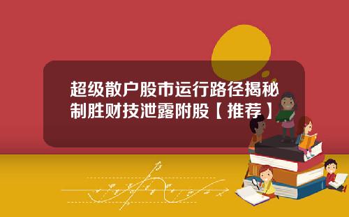 超级散户股市运行路径揭秘制胜财技泄露附股【推荐】
