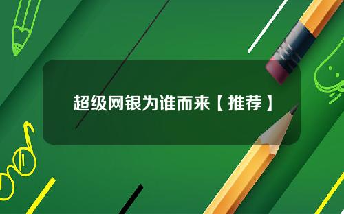 超级网银为谁而来【推荐】