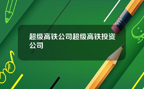 超级高铁公司超级高铁投资公司