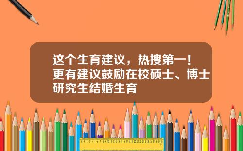 这个生育建议，热搜第一！更有建议鼓励在校硕士、博士研究生结婚生育