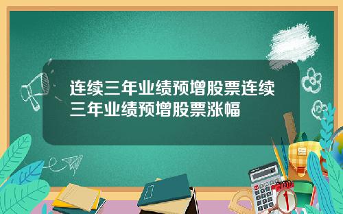 连续三年业绩预增股票连续三年业绩预增股票涨幅